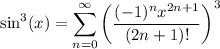 \displaystyle \sin^3(x) = \sum^{\infty}_{n = 0} \bigg( \frac{(-1)^nx^{2n + 1}}{(2n + 1)!} \bigg)^3