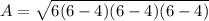A = \sqrt{6(6 - 4)(6 - 4)(6 - 4)}