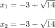 x_{1} =-3 +\sqrt{14} \\\\x_{2} =-3 -\sqrt{14}