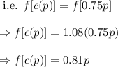 \text{ i.e.  }f[c(p)]=f[0.75p]\\\\\Rightarrow f[c(p)]=1.08(0.75p)\\\\\Rightarrow f[c(p)]=0.81p
