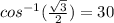 cos^{-1}(\frac{\sqrt{3} }{2})=30