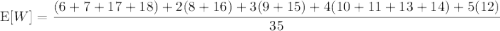 \mathrm E[W]=\displaystyle\frac{(6+7+17+18)+2(8+16)+3(9+15)+4(10+11+13+14)+5(12)}{35}