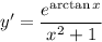 \displaystyle y' = \frac{e^{\arctan x}}{x^2 + 1}