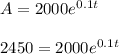 A=2000e^{0.1t} \\\\2450=2000e^{0.1t}