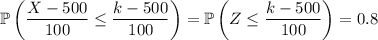 \mathbb P\left(\dfrac{X-500}{100}\le\dfrac{k-500}{100}\right)=\mathbb P\left(Z\le\dfrac{k-500}{100}\right)=0.8
