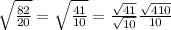 \sqrt{\frac{82}{20}}=\sqrt{\frac{41}{10}}=\frac{\sqrt{41}}{\sqrt{10}}\frac{\sqrt{410}}{10}