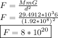 F= \frac{MmG}{d^2} \\ F= \frac{29.4912*10^36}{(1.92*10^8)^2} \\ \boxed {F=8*10^{20}}
