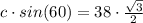 c \cdot sin(60) = 38 \cdot \frac{\sqrt{3}}{2}