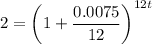 2=\left(1+\dfrac{0.0075}{12}\right)^{12t}