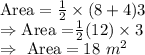 \text{Area}=\frac{1}{2}\times(8+4)3\\\Rightarrow\text{Area =}\frac{1}{2}(12)\times3\\\Rightarrow\ \text{Area}=18\ m^2