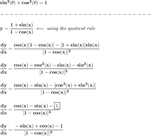 \bf sin^2(\theta)+cos^2(\theta)=1\\\\&#10;-------------------------------\\\\&#10;y=\cfrac{1+sin(x)}{1-cos(x)}\impliedby \textit{using the quotient rule}&#10;\\\\\\&#10;\cfrac{dy}{dx}=\cfrac{cos(x)[1-cos(x)]-[1+sin(x)]sin(x)}{[1-cos(x)]^2}&#10;\\\\\\&#10;\cfrac{dy}{dx}=\cfrac{cos(x)-cos^2(x)-sin(x)-sin^2(x)}{[1-cos(x)]^2}&#10;\\\\\\&#10;\cfrac{dy}{dx}=\cfrac{cos(x)-sin(x)-[cos^2(x)+sin^2(x)]}{[1-cos(x)]^2}&#10;\\\\\\&#10;\cfrac{dy}{dx}=\cfrac{cos(x)-sin(x)-\boxed{1}}{[1-cos(x)]^2}&#10;\\\\\\&#10;\cfrac{dy}{dx}=\cfrac{-sin(x)+cos(x)-1}{[1-cos(x)]^2}