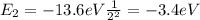 E_2 = -13.6 eV \frac{1}{2^2}=-3.4 eV
