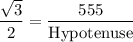 \rm \dfrac{\sqrt{3} }{2}=\dfrac{555}{Hypotenuse}