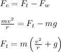 F_c=F_t-F_w\\\\\frac{mv^2}{r}=F_t-mg\\\\F_t=m\left ( \frac{v^2}{r}+g\right )