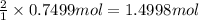 \frac{2}{1}\times 0.7499 mol = 1.4998 mol