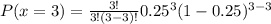 P(x=3) = \frac{3!}{3!(3-3)!} 0.25^3(1-0.25)^{3-3}