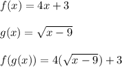 f (x) = 4x + 3\\\\g (x) = \sqrt{x-9}\\\\f (g (x)) = 4 (\sqrt{x-9}) + 3