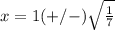 x=1(+/-)\sqrt{\frac{1}{7}}