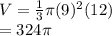 V=\frac{1}{3}\pi (9)^2(12)\\=324 \pi