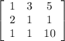\left[\begin{array}{ccc}1&3&5\\2&1&1\\1&1&10\end{array}\right]