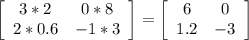 \left[\begin{array}{ccc}3*2&0*8\\2*0.6&-1*3\end{array}\right] =  \left[\begin{array}{ccc}6&0\\1.2&-3\end{array}\right]