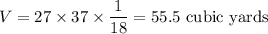 V=27\times 37\times \dfrac{1}{18}=55.5\text{ cubic yards}