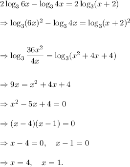 2\log_36x-\log_34x=2\log_3(x+2)\\\\\Rightarrow \log_3(6x)^2-\log_34x=\log_3(x+2)^2\\\\\\\Rightarrow \log_3\dfrac{36x^2}{4x}=\log_3(x^2+4x+4)\\\\\\\Rightarrow 9x=x^2+4x+4\\\\\Rightarrow x^2-5x+4=0\\\\\Rightarrow (x-4)(x-1)=0\\\\\Rightarrow x-4=0,~~~x-1=0\\\\\Rightarrow x=4,~~~x=1.