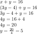 x+y=16\\(3y-4)+y=16\\3y-4+y=16\\4y=16+4\\4y=20\\y=\frac{20}{4}=5