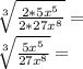 \sqrt [3] {\frac {2 * 5x ^ 5} {2 * 27x ^ 8}} =\\\sqrt [3] {\frac {5x ^ 5} {27x ^ 8}} =