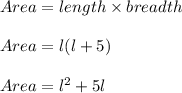 Area=length\times breadth\\\\Area=l(l+5)\\\\Area=l^2+5l