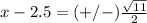 x-2.5=(+/-)\frac{\sqrt{11}}{2}