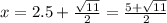 x=2.5+\frac{\sqrt{11}}{2}=\frac{5+\sqrt{11}}{2}