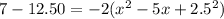 7-12.50=-2(x^{2} -5x+2.5^{2})