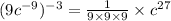 (9 {c}^{ - 9} )^{ - 3}  =  \frac{1}{9 \times 9 \times 9} \times {c}^{ 27}
