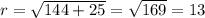 r=\sqrt{144+25}=\sqrt{169}=13
