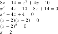 8x-14=x^{2}+4x-10\\x^{2}+4x-10-8x+14=0\\x^2-4x+4=0\\(x-2)(x-2)=0\\(x-2)^2=0\\x=2