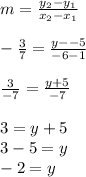 m = \frac{y_2-y_1}{x_2-x_1}\\\\-\frac{3}{7}= \frac{y--5}{-6-1} \\\\\frac{3}{-7} =\frac{y+5}{-7}\\\\3 = y+5\\3-5 = y\\-2 = y