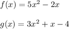 f(x)= 5x^2-2x\\ \\ g(x)= 3x^2+x-4