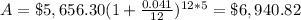 A=\$5,656.30(1+\frac{0.041}{12})^{12*5}=\$6,940.82