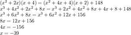(x^{2}+2x)(x+4)=(x^{2}+4x+4)(x+2)+148\\x^{3}+4x^{2}+2x^{2}+8x=x^{3}+2x^{2}+4x^{2}+8x+4x+8+148\\x^{3}+6x^{2}+8x=x^{3}+6x^{2}+12x+156\\8x=12x+156\\4x=-156\\x=-39