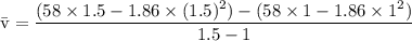\rm \bar{v} = \dfrac{(58\times 1.5-1.86\times (1.5)^2)-(58\times 1-1.86\times 1^2)}{1.5-1}