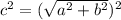 c^{2}=(\sqrt{a^{2}+b^{2}})^{2}