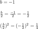 b =-1\\\\\frac{b}{2}= \frac{-1}{2}= -\frac{1}{2}\\\\(\frac{b}{2})^2=  (-\frac{1}{2})^2 = \frac{1}{4}