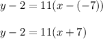 y-2=11(x-(-7))\\\\y-2=11(x+7)