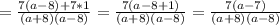 = \frac{7(a-8)+7*1}{(a+8)(a-8)} =\frac{7(a-8+1)}{(a+8)(a-8)} =\frac{7(a-7)}{(a+8)(a-8)}