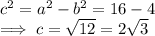 c^2=a^2-b^2= 16-4\\ \implies c=\sqrt{12}=2\sqrt{3}