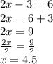 2x - 3 = 6 \\ 2x = 6  + 3 \\ 2x = 9 \\   \frac{2x}{2}  =  \frac{9}{2}  \\ x  = 4.5