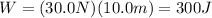 W=(30.0 N)(10.0 m)=300 J