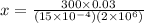x = \frac{300 \times 0.03}{(15 \times 10^{-4})(2\times 10^6)}