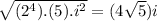 \sqrt{(2^{4}).(5).i^{2}}=(4\sqrt{5})i